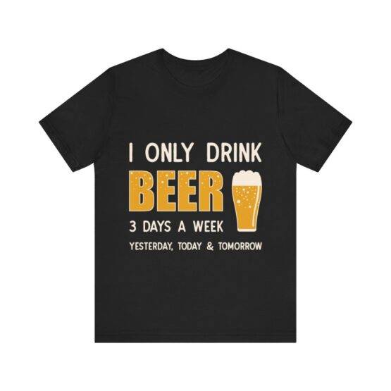 t-shirt I only drink beer 3 days a week
