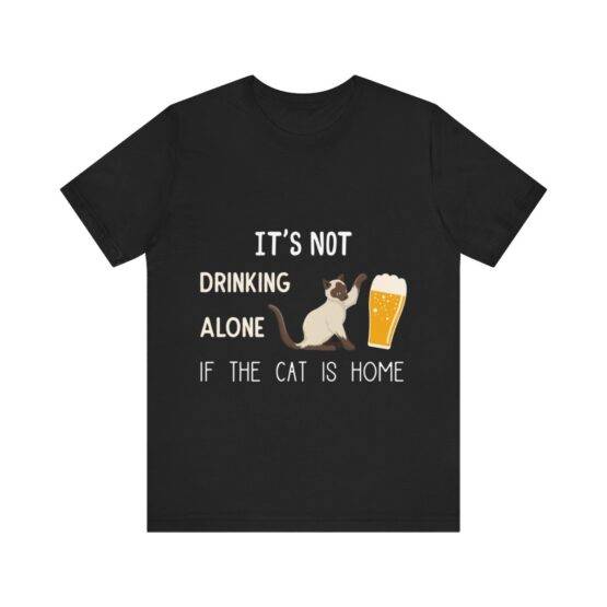 t-shirt is not drinking alone if the cat is home