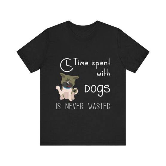 t-shirt time spent with dogs is never wasted