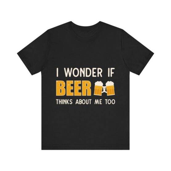 t-shit i wonder if beer thinks about me too